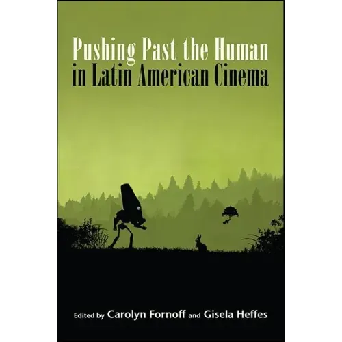 Pushing Past the Human in Latin American Cinema