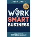 Work Smart Business: Lessons Learned from HYPNOTIZING 250,000 People and Building a MILLION-DOLLAR Brand