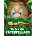 We Are Like CATERPILLARS