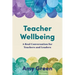 Teacher Wellbeing: A Real Conversation for Teachers and Leaders