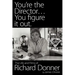 You're the Director...You Figure It Out. the Life and Films of Richard Donner
