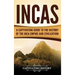 Incas: A Captivating Guide to the History of the Inca Empire and Civilization