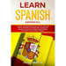 Learn Spanish: 6 Books in 1: The MOST Comprehensive Book You Will Ever Find. Spanish Phrases, Conversations, Vocabulary, Grammar, and