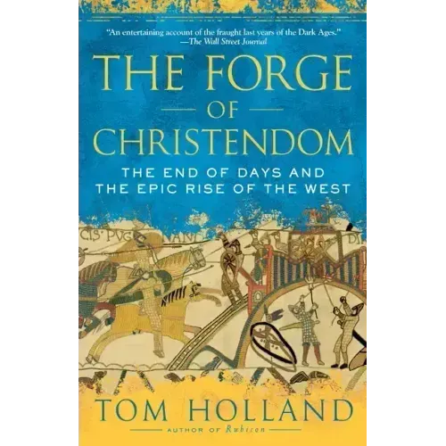 The Forge of Christendom: The End of Days and the Epic Rise of the West