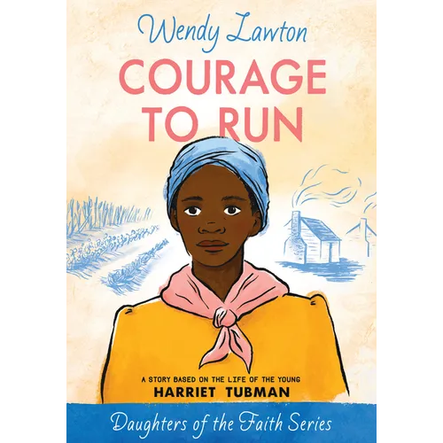 Courage to Run: A Story Based on the Life of Young Harriet Tubman