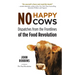 No Happy Cows: Dispatches from the Frontlines of the Food Revolution (Vegetarian, Vegan, Sustainable Diet, for Readers of the Ethics of What We Eat)
