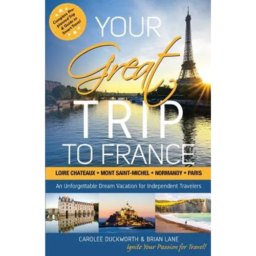 Your Great Trip to France: Loire Chateaux, Mont Saint-Michel, Normandy & Paris: Complete Pre-planned Trip & Guide to Smart Travel