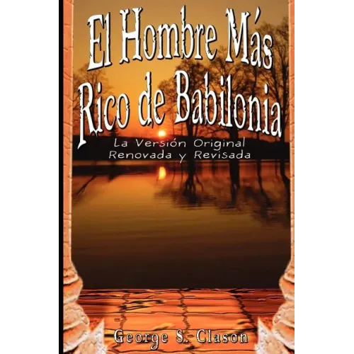 El Hombre Mas Rico de Babilonia: La Version Original Renovada y Revisada