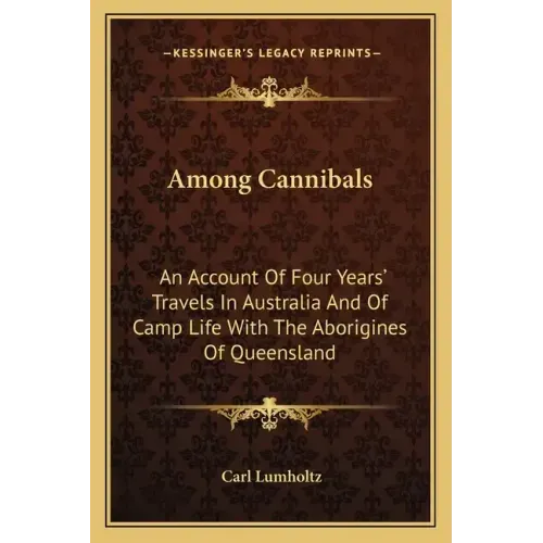 Among Cannibals: An Account of Four Years' Travels in Australia and of Camp Life with the Aborigines of Queensland