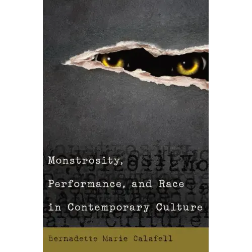 Monstrosity, Performance, and Race in Contemporary Culture