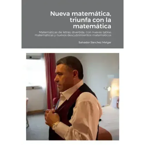 Nueva matemática, triunfa con la matemática: Matemáticas de letras, divertida, con nuevas tablas matemáticas y nuevos descubrimientos matemáticos