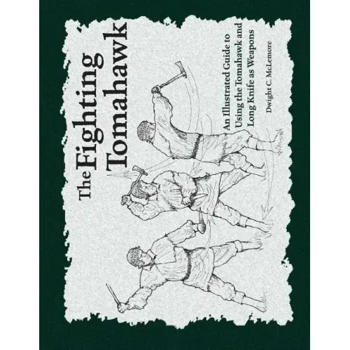 The Fighting Tomahawk: An Illustrated Guide to Using the Tomahawk and Long Knife as Weapons