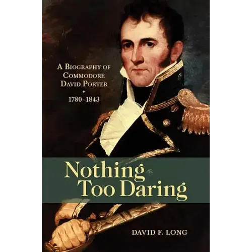 Nothing Too Daring: A Biography of Commodore David Porter, 1780-1843