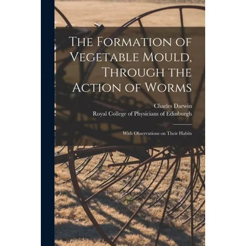 The Formation of Vegetable Mould, Through the Action of Worms: With Observations on Their Habits