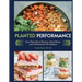 Planted Performance (Plant Based Athlete, Vegetarian Cookbook, Vegan Cookbook): Easy Plant-Based Recipes, Meal Plans, and Nutrition for All Athletes