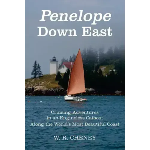Penelope Down East: Cruising Adventures in an Engineless Catboat Along the World's Most Beautiful Coast