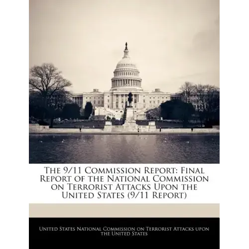 The 9/11 Commission Report: Final Report of the National Commission on Terrorist Attacks Upon the United States (9/11 Report)