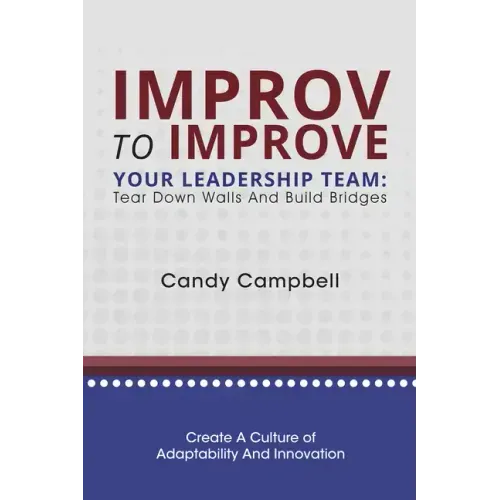 Improv to Improve Your Leadership Team: Tear Down Walls and Build Bridges