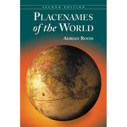 Placenames of the World: Origins and Meanings of the Names for 6,600 Countries, Cities, Territories, Natural Features and Historic Sites, 2d ed.