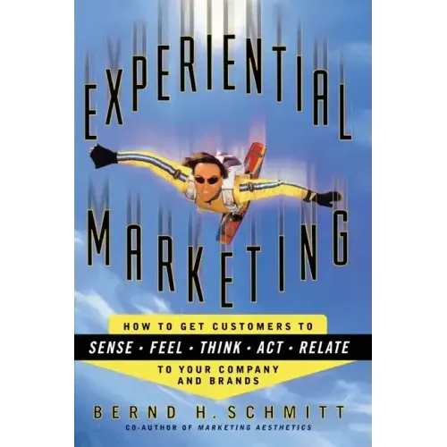 Experiential Marketing: How to Get Customers to Sense, Feel, Think, ACT, R