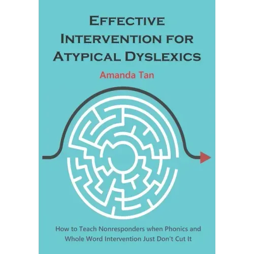Effective Intervention for Atypical Dyslexics: How to Teach Nonresponders when Phonics and Whole Word Intervention Just Don't Cut It
