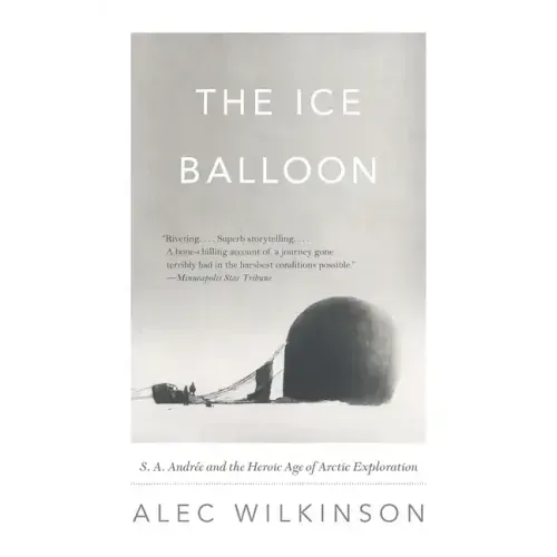 The Ice Balloon: S. A. Andree and the Heroic Age of Arctic Exploration
