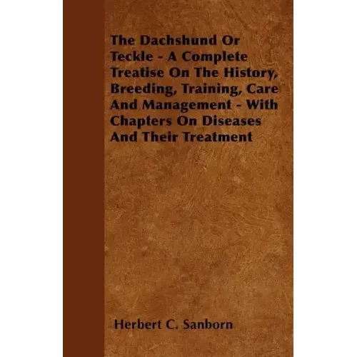 The Dachshund Or Teckle - A Complete Treatise On The History, Breeding, Training, Care And Management - With Chapters On Diseases And Their Treatment