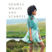 Shawls, Wraps, and Scarves: 21 Elegant and Graceful Hand-Knit Patterns