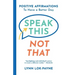 Speak This Not That: Positive Affirmations To Have A Better Day
