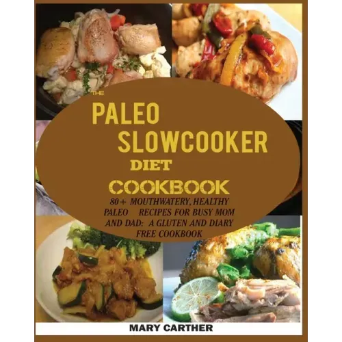 The Paleo Slowcooker Diet Cookbook: 80+ Mouthwatering, Healthy Paleo Recipes for Busy Mom and Dad: A Gluten and Diary Free Cookbook.