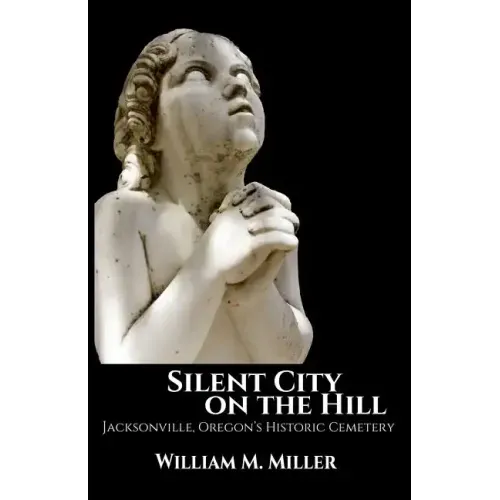 Silent City On the Hill: Jacksonville Oregon's Historic Cemetery