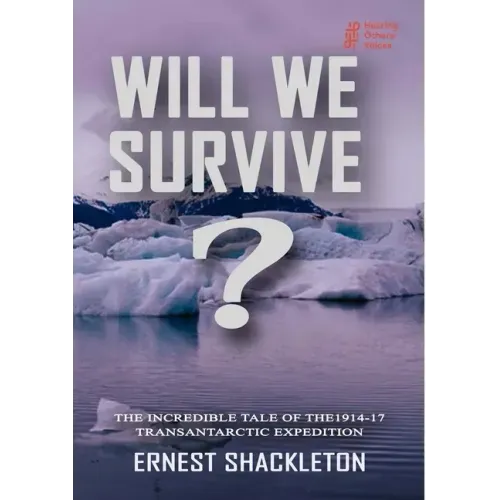 WILL WE SURVIVE? The incredible tale of the 1914-17 transantarctic expedition
