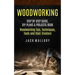 Woodworking: Step by Step Guide, DIY Plans & Projects Book (Woodworking Tips, Techniques, Tools and their Creators)