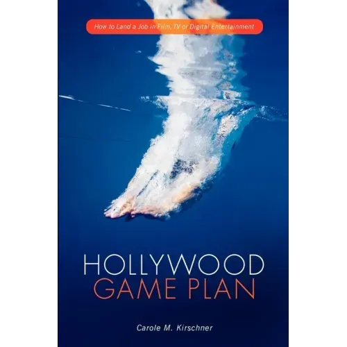 Hollywood Game Plan: How to Land a Job in Film, TV, or Digital Entertainment