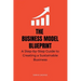 The Business Model Blueprint: A Step-by-Step Guide to Creating a Sustainable Business