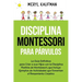 Disciplina Montessori para párvulos: La guía definitiva para criar a sus hijos con la disciplina positiva de Montessori, que incluye ejemplos de activ