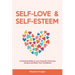 Self Love & Self Esteem for Women: A Practical Guide to Love Yourself, Overcome Anxiety and Raise Your Confidence