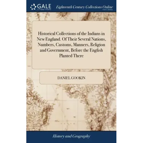 Historical Collections of the Indians in New England. Of Their Several Nations, Numbers, Customs, Manners, Religion and Government, Before the English