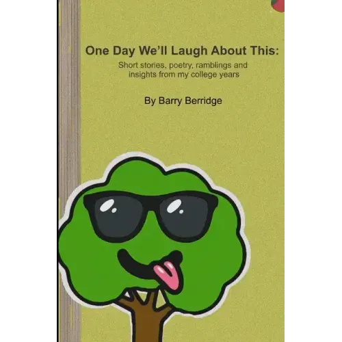 One Day We'll Laugh About This: Short stories, poetry, ramblings and insights from my college years