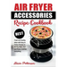 Air Fryer Accessories Recipe Cookbook: Best Fresh and Healthy Ideas with Easy to Follow Recipes to Air Fry, Bake, Grill and Roast, Cooking Everything