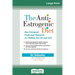 The Anti-Estrogenic Diet: How Estrogenic Foods and Chemicals Are Making You Fat and Sick (16pt Large Print Edition)