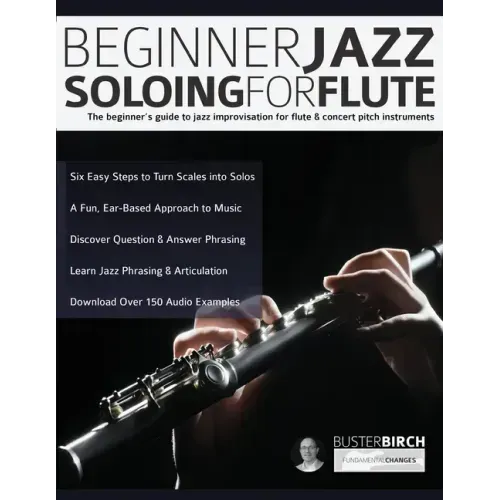 Beginner Jazz Soloing for Flute: The beginner's guide to jazz improvisation for flute & concert pitch instruments