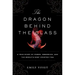 The Dragon Behind the Glass: A True Story of Power, Obsession, and the World's Most Coveted Fish