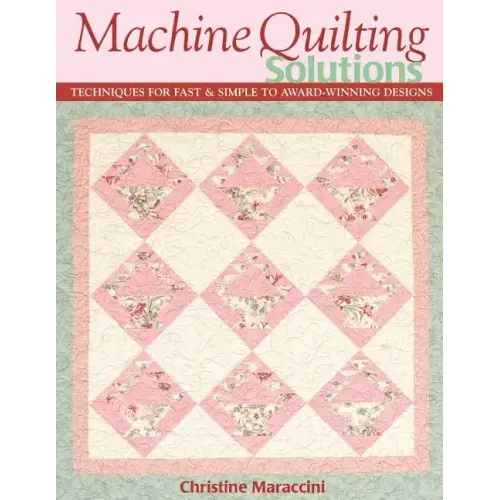 Machine Quilting Solutions: Techniques for Fast & Simple to Award-Winning Designs - Print-On-Demand Edition