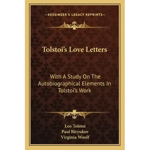 Tolstoi's Love Letters: With a Study on the Autobiographical Elements in Tolstoi's Work