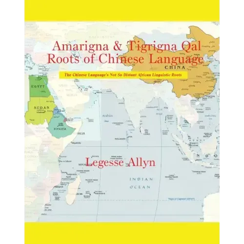 Amarigna & Tigrigna Qal Roots of Chinese Language: The Not So Distant African Roots of the Chinese Language