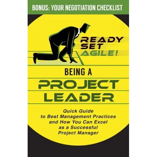 Being a Project Leader: Quick Guide to Best Management Practices and How You Can Excel as a Successful Project Manager