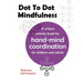 Dot To Dot Mindfulness: A unique activity book for hand mind coordination in children and adults - Art for anxiety and stress