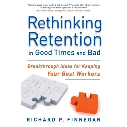 Rethinking Retention in Good Times and Bad: Breakthrough Ideas for Keeping Your Best Workers