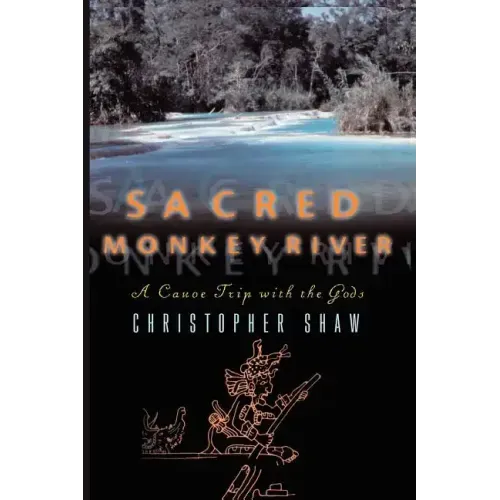 Sacred Monkey River: A Canoe Trip with the Gods